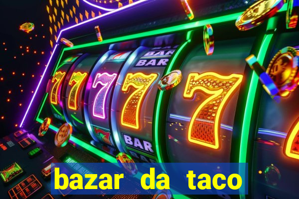 bazar da taco agendamento online