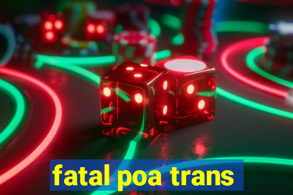 fatal poa trans