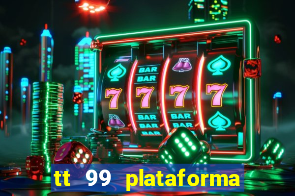 tt 99 plataforma de jogos