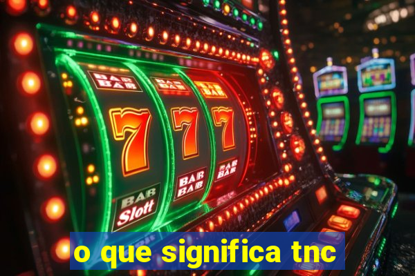 o que significa tnc