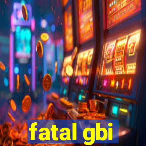 fatal gbi