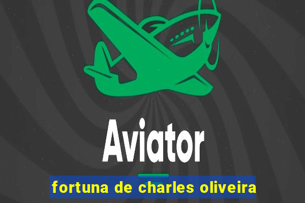 fortuna de charles oliveira