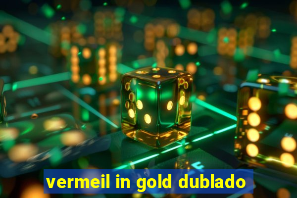 vermeil in gold dublado