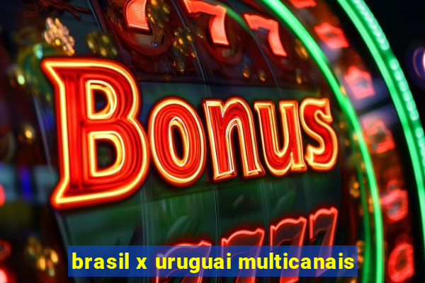 brasil x uruguai multicanais