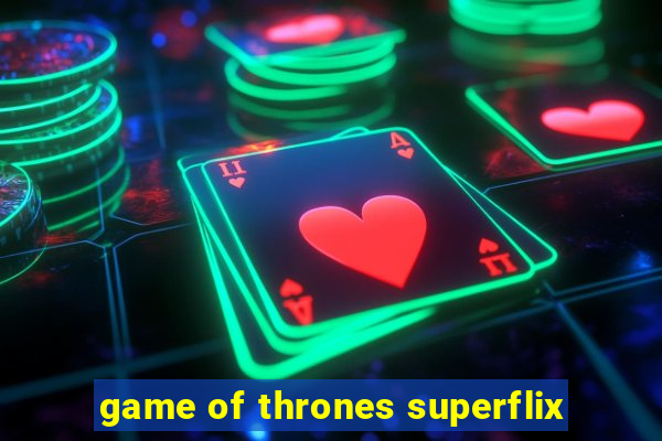 game of thrones superflix