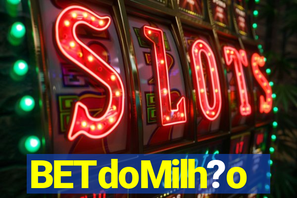 BETdoMilh?o