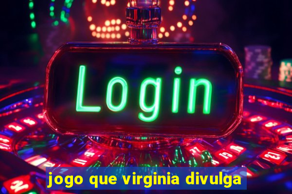 jogo que virginia divulga