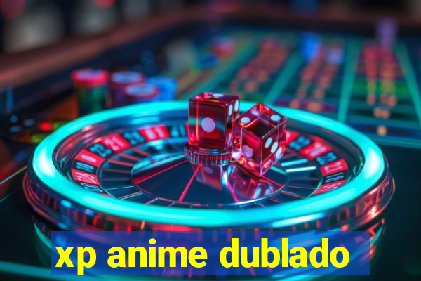 xp anime dublado