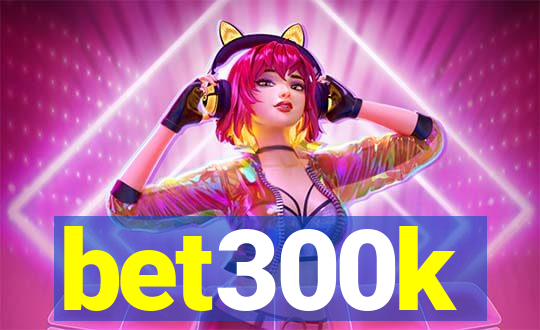 bet300k