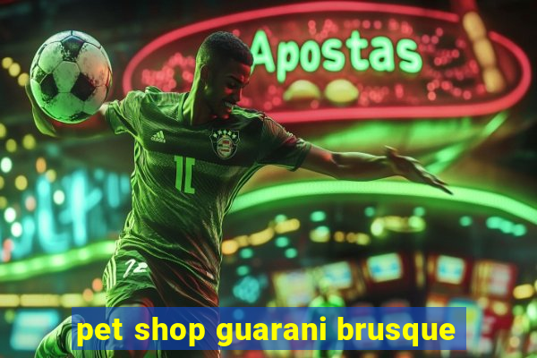 pet shop guarani brusque