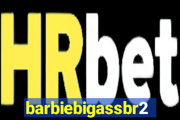 barbiebigassbr2