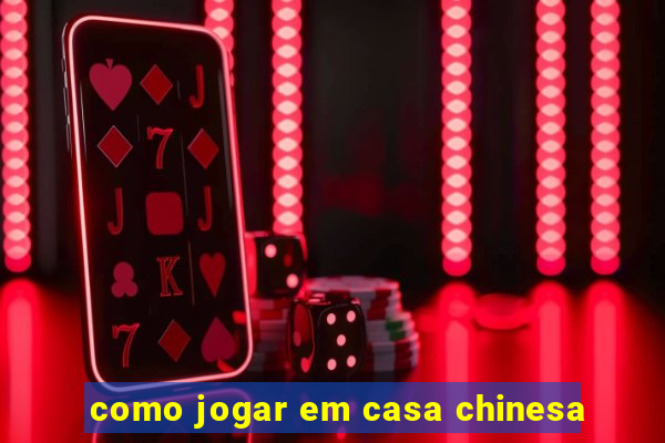 como jogar em casa chinesa