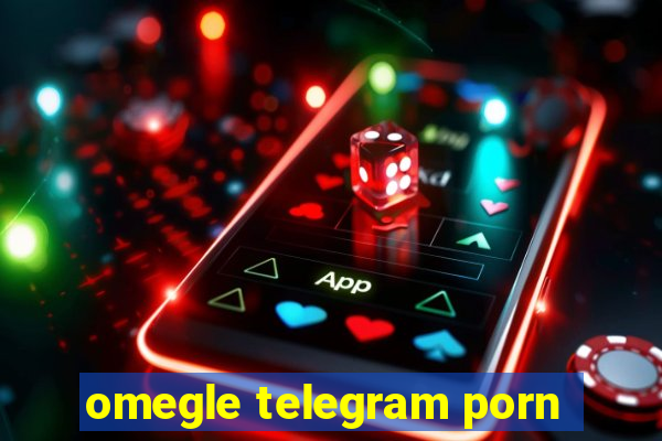 omegle telegram porn