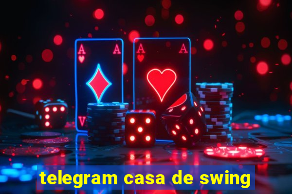 telegram casa de swing