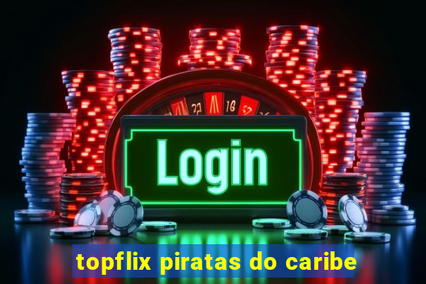 topflix piratas do caribe