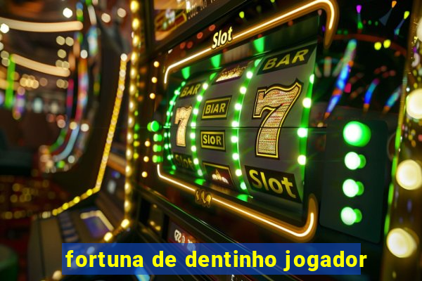 fortuna de dentinho jogador