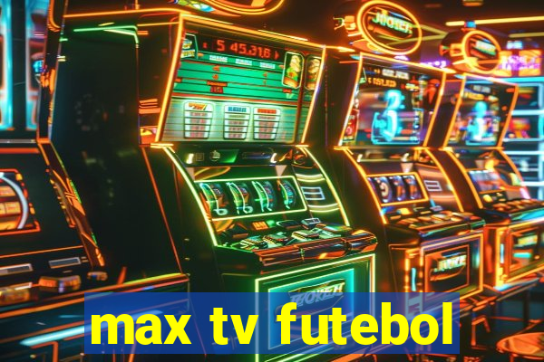 max tv futebol