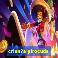 crian?a pirocuda