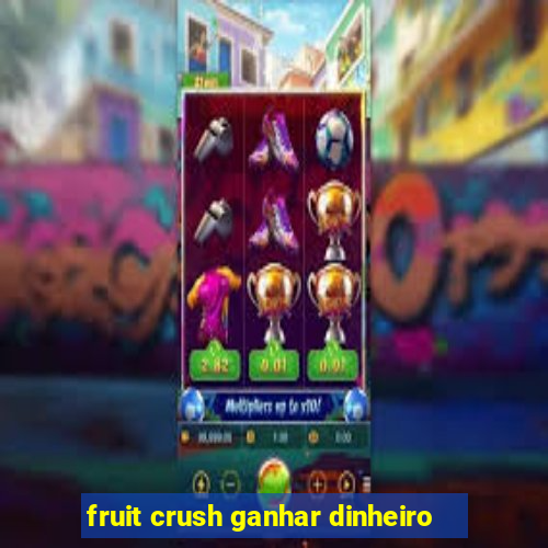 fruit crush ganhar dinheiro