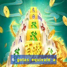6 gotas equivale a quantos ml