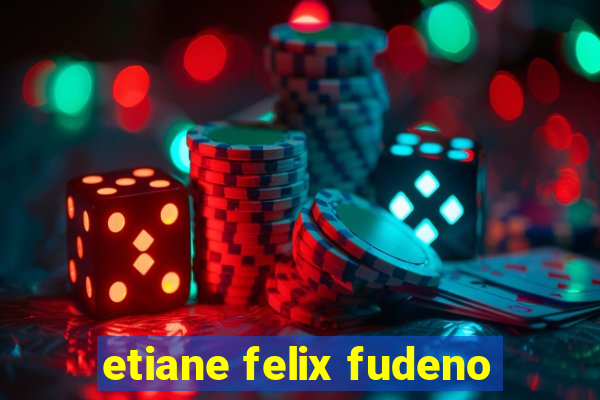 etiane felix fudeno