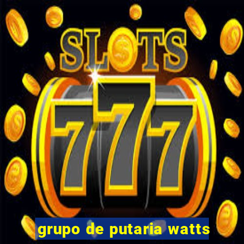 grupo de putaria watts