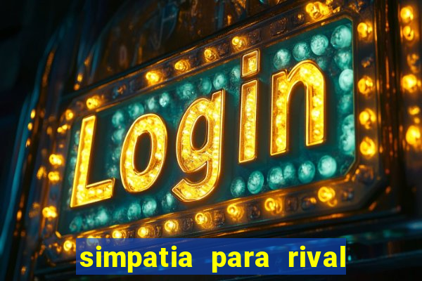 simpatia para rival ir embora para outra cidade