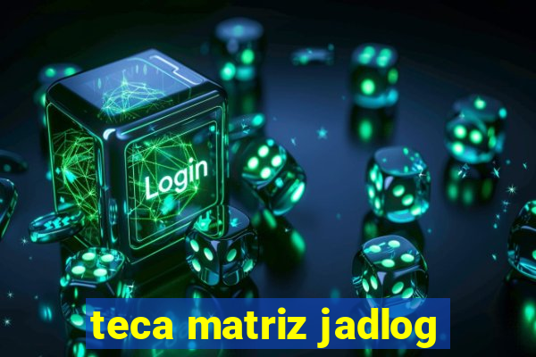teca matriz jadlog